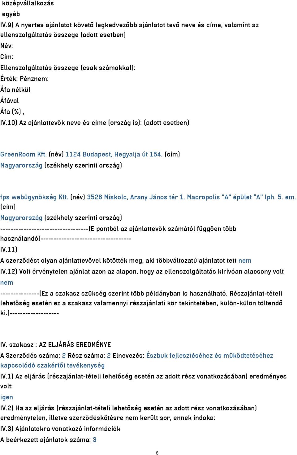 Áfával Áfa (%), IV.10) Az ajánlattevők neve és címe (ország is): (adott esetben) GreenRoom Kft. (név) 1124 Budapest, Hegyalja út 154. (cím) fps webügynökség Kft. (név) 3526 Miskolc, Arany János tér 1.