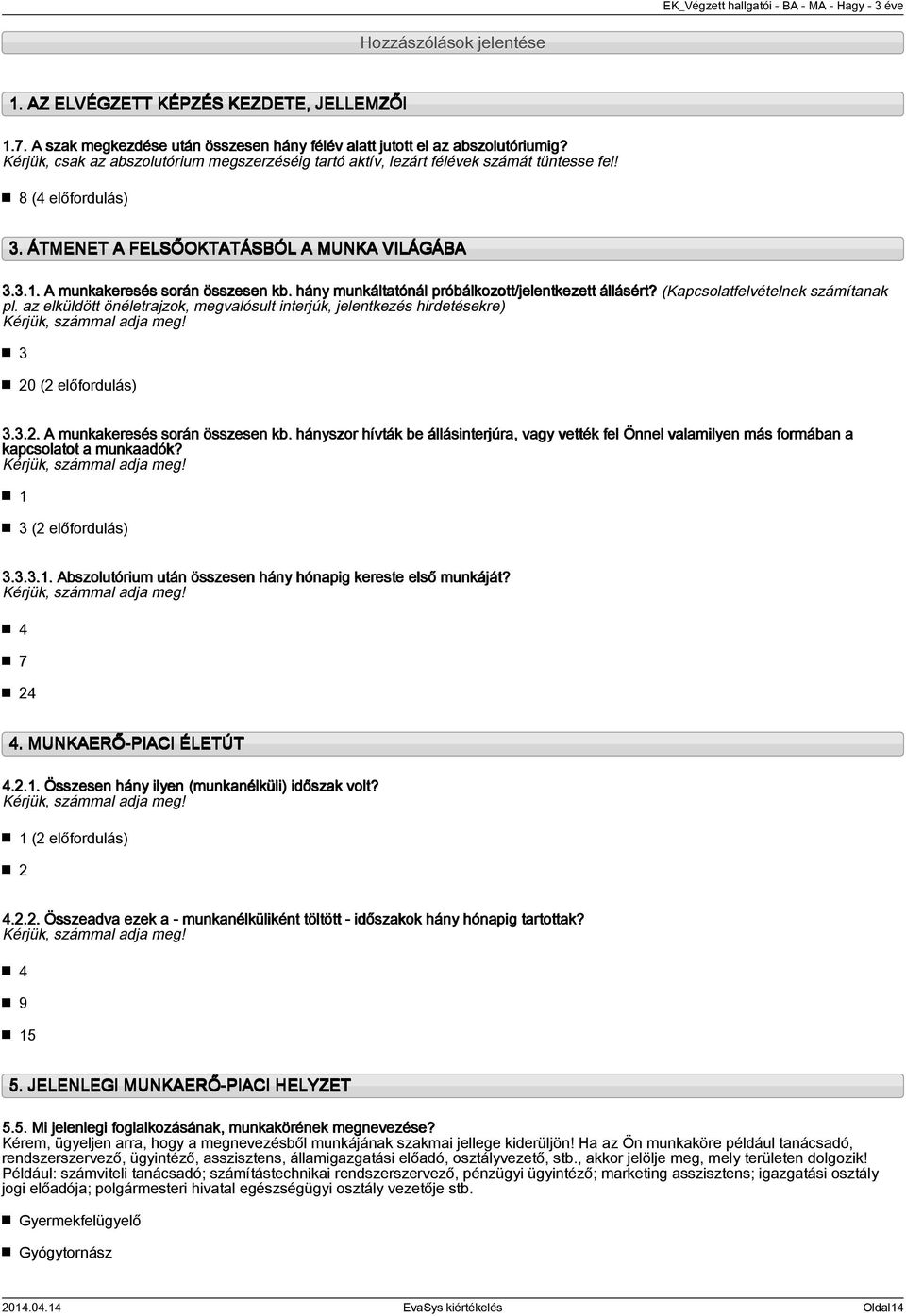 hány munkáltatónál próbálkozott/jelentkezett állásért? (Kapcsolatfelvételnek számítanak pl. az elküldött önéletrajzok, megvalósult interjúk, jelentkezés hirdetésekre) Kérjük, számmal adja meg!