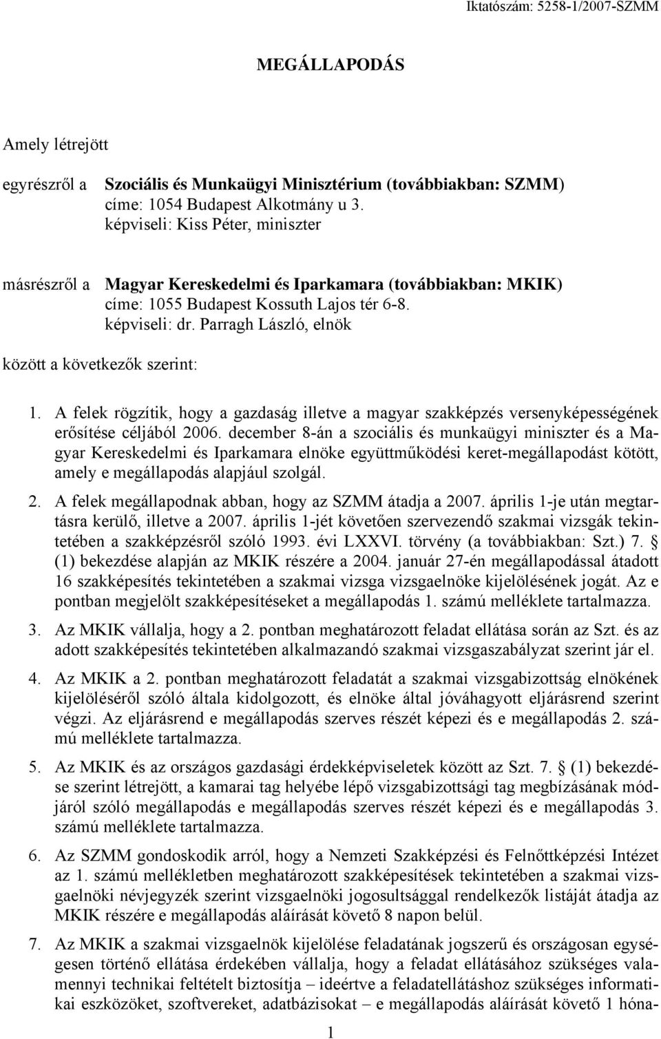 Parragh László, elnök között a következők szerint: 1. A felek rögzítik, hogy a gazdaság illetve a magyar szakképzés versenyképességének erősítése céljából 2006.