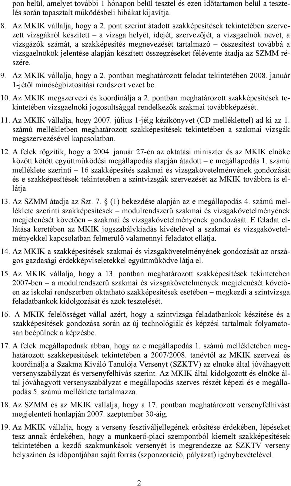 tartalmazó összesítést továbbá a vizsgaelnökök jelentése alapján készített összegzéseket félévente átadja az SZMM részére. 9. Az MKIK vállalja, hogy a 2.