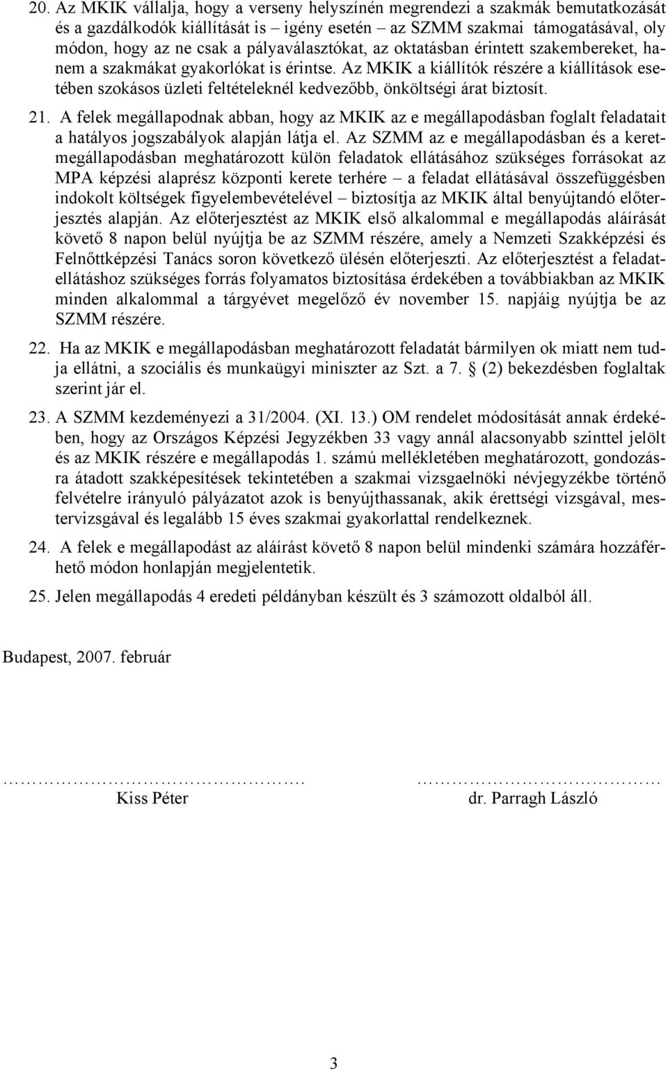Az MKIK a kiállítók részére a kiállítások esetében szokásos üzleti feltételeknél kedvezőbb, önköltségi árat biztosít. 21.