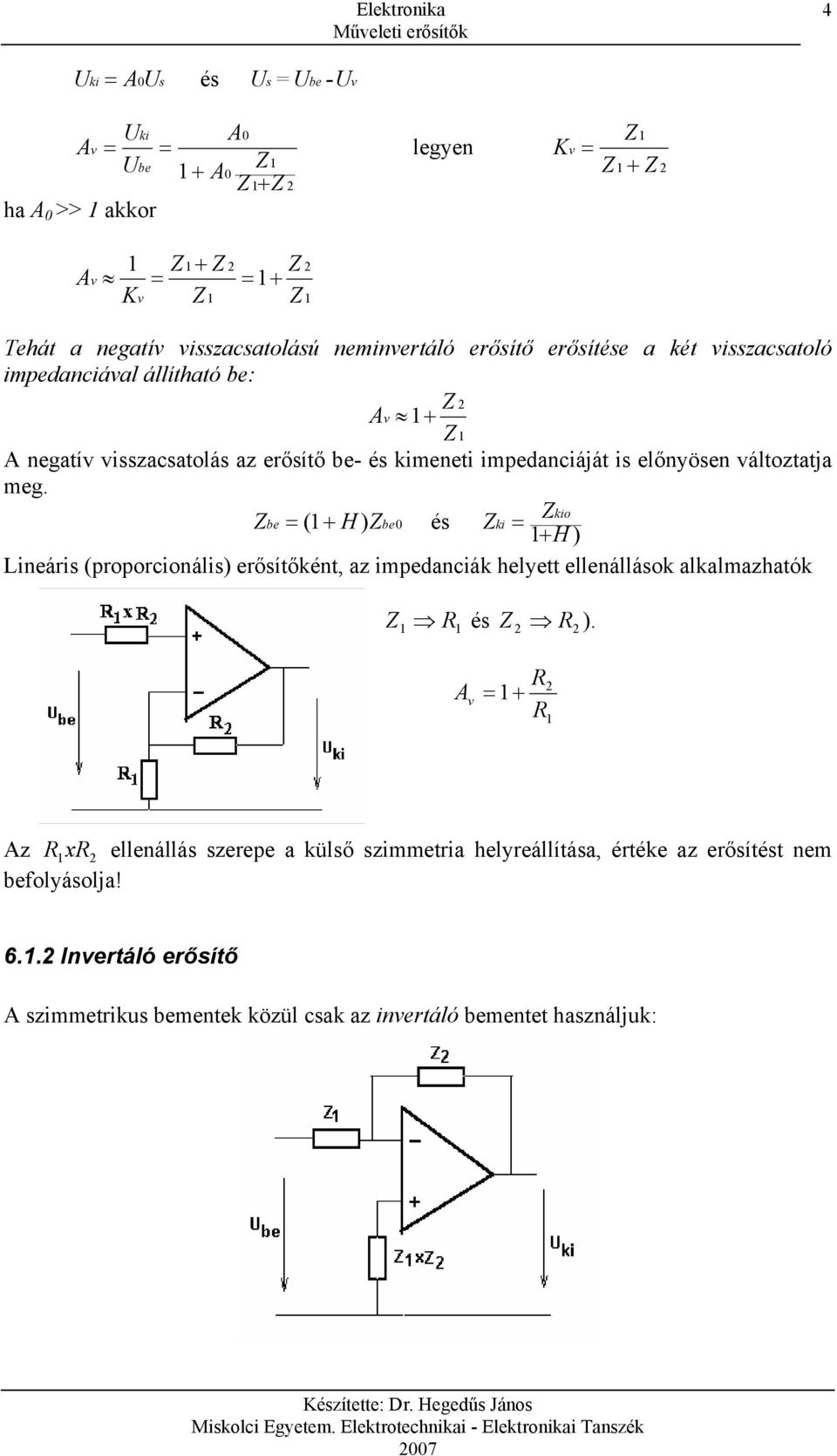( ) é kio + H 0 ki + H ) Lineári (proporcionáli) erőítőként, az impedanciák helyett ellenálláok alkalmazhatók é ).
