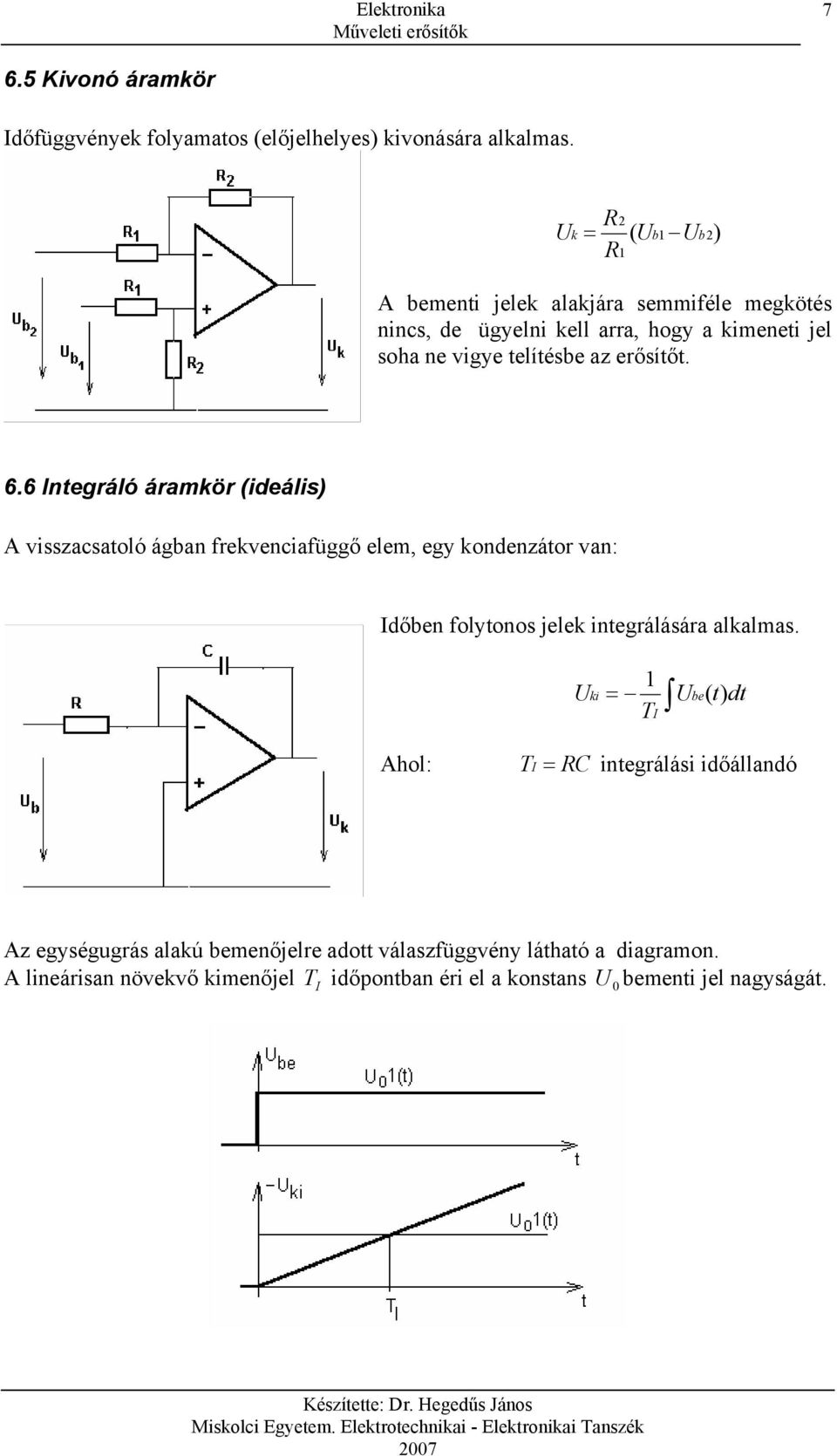 6 Integráló áramkör (ideáli) izacatoló ágban frekenciafüggő elem, egy kondenzátor an: Időn folytono elek integráláára alkalma.