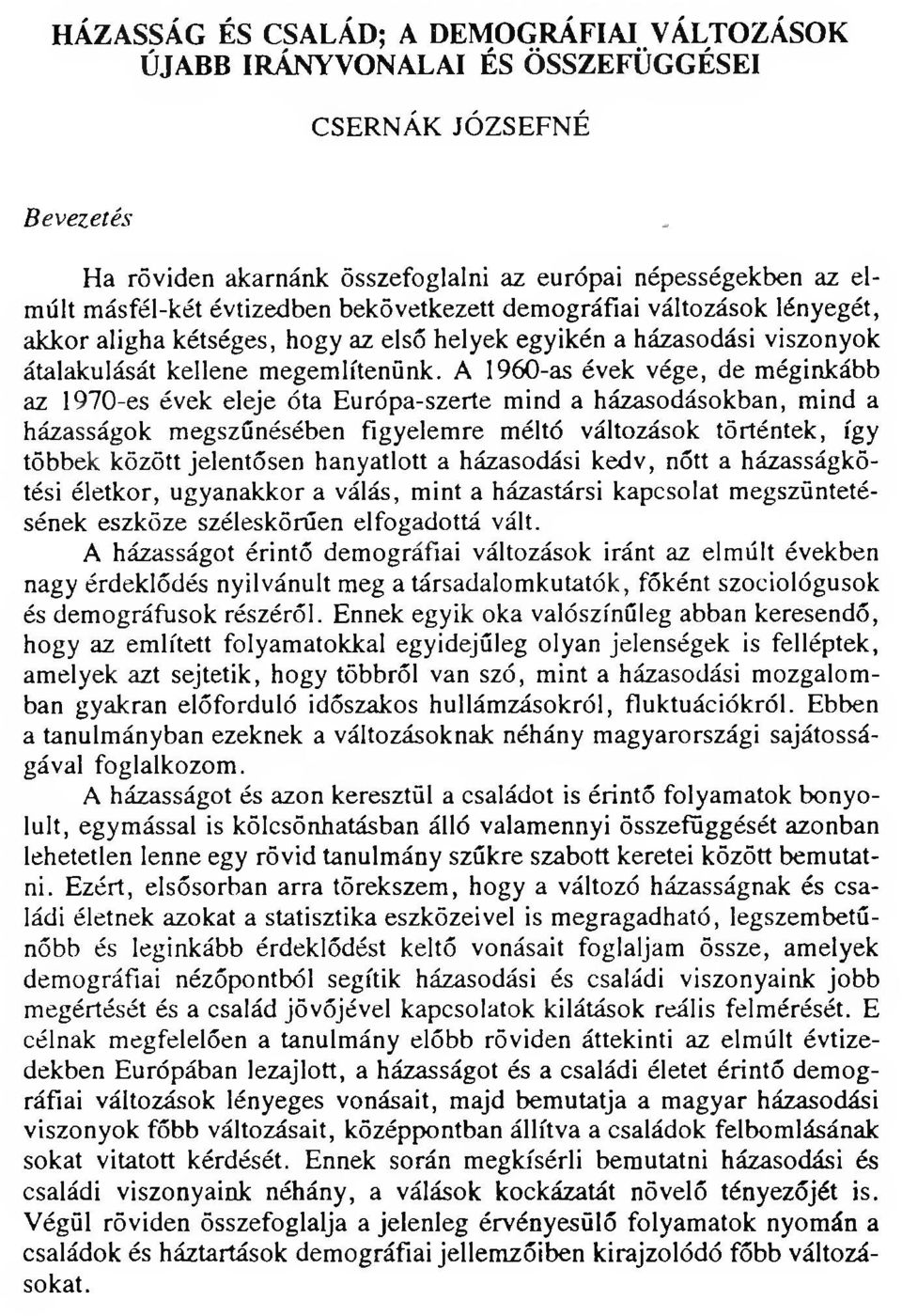 A 1960-as évek vége, de méginkább az 1970-es évek eleje óta Európa-szerte mind a házasodásokban, mind a házasságok megszűnésében figyelemre méltó változások történtek, így többek között jelentősen