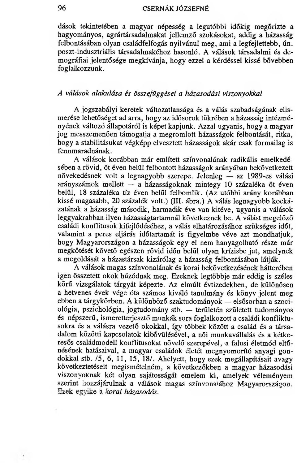 A válások alakulása és összefüggései a házasodási viszonyokkal A jogszabályi keretek változatlansága és a válás szabadságának elismerése lehetőséget ad arra, hogy az idősorok tükrében a házasság