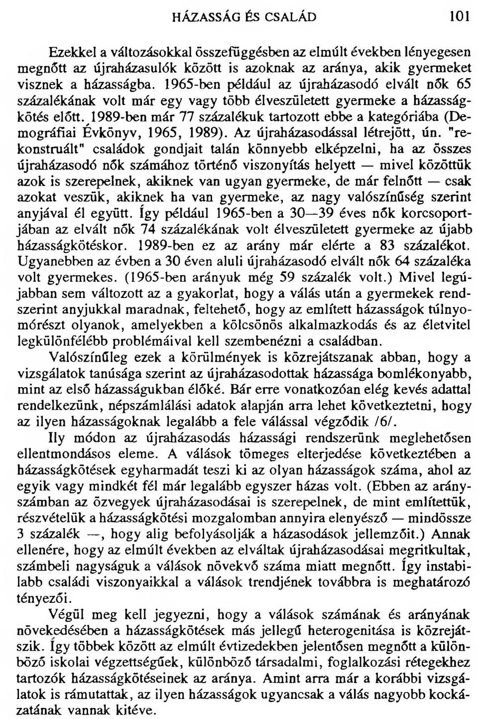 1989-ben már 77 százalékuk tartozott ebbe a kategóriába (Demográfiai Évkönyv, 1965, 1989). Az újraházasodással létrejött, ún.