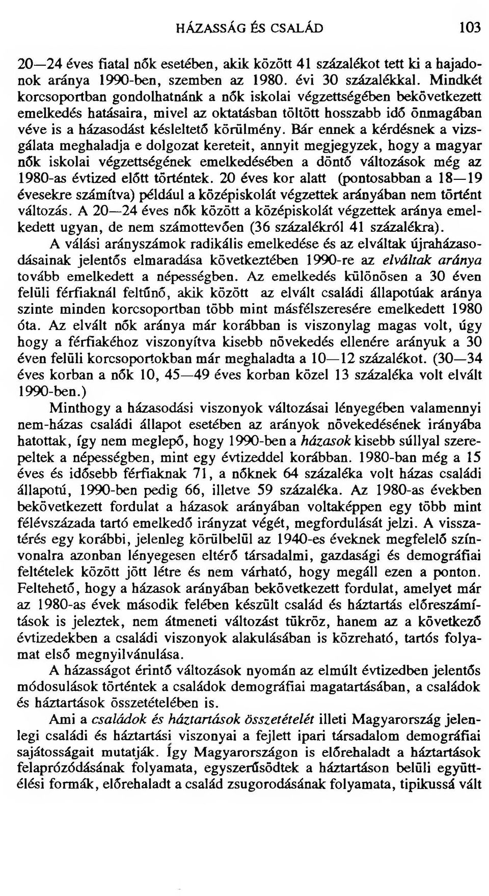 Bár ennek a kérdésnek a vizsgálata meghaladja e dolgozat kereteit, annyit megjegyzek, hogy a magyar nők iskolai végzettségének emelkedésében a döntő változások még az 1980-as évtized előtt történtek.