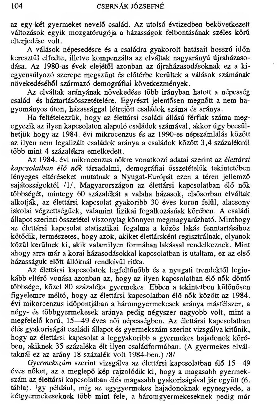 Az 1980-as évek elejétől azonban az újraházasodásoknak ez a kiegyensúlyozó szerepe megszűnt és előtérbe kerültek a válások számának növekedéséből származó demográfiai következmények.