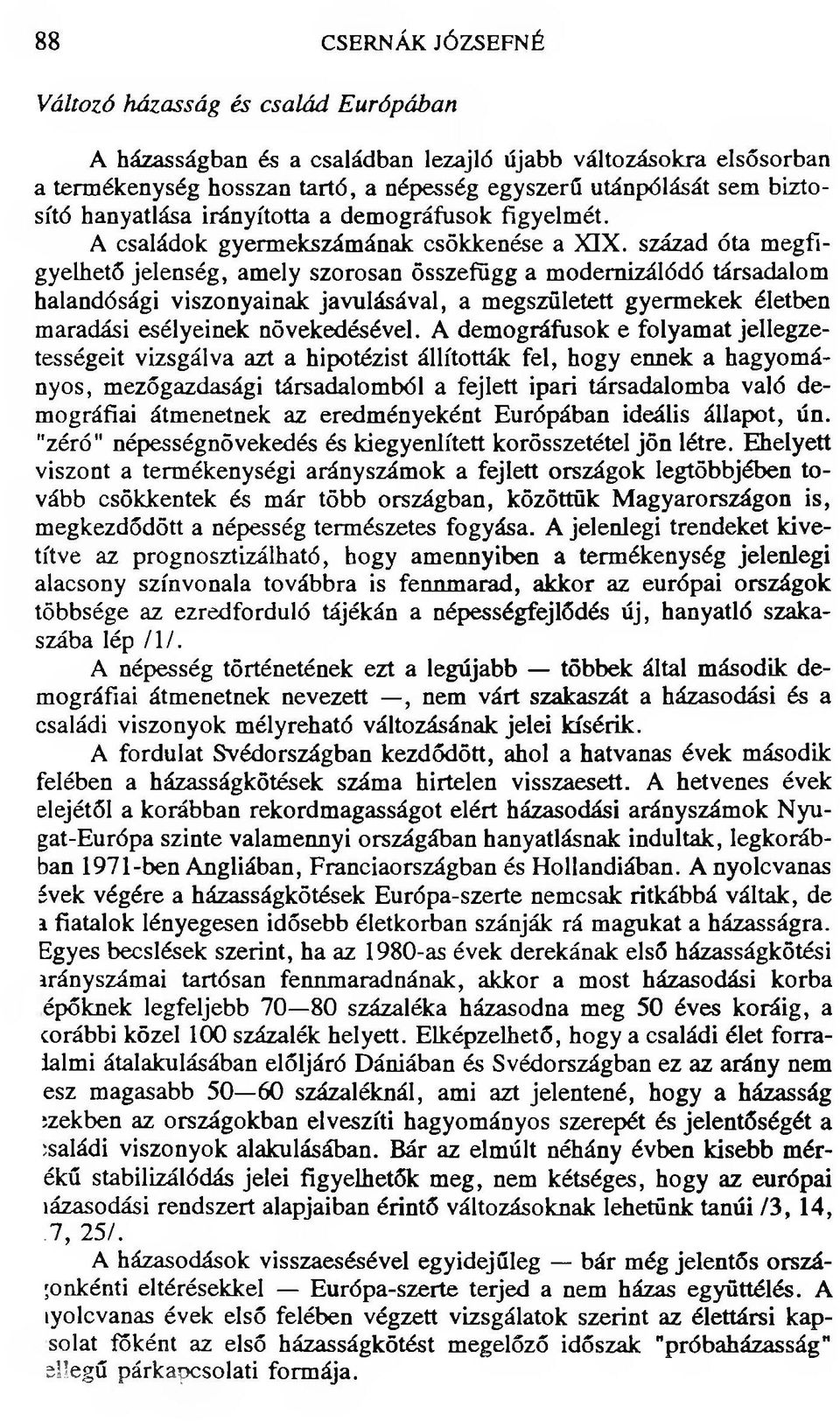 század óta megfigyelhető jelenség, amely szorosan összefügg a modernizálódó társadalom halandósági viszonyainak javulásával, a megszületett gyermekek életben maradási esélyeinek növekedésével.