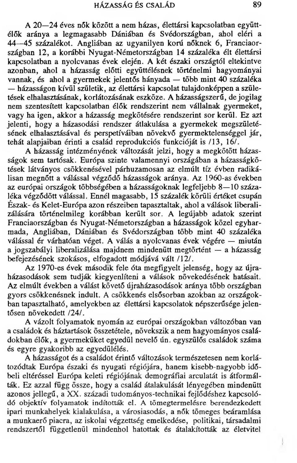 A két északi országtól eltekintve azonban, ahol a házasság előtti együttélésnek történelmi hagyományai vannak, és ahol a gyermekek jelentős hányada több mint 40 százaléka házasságon kívül születik,