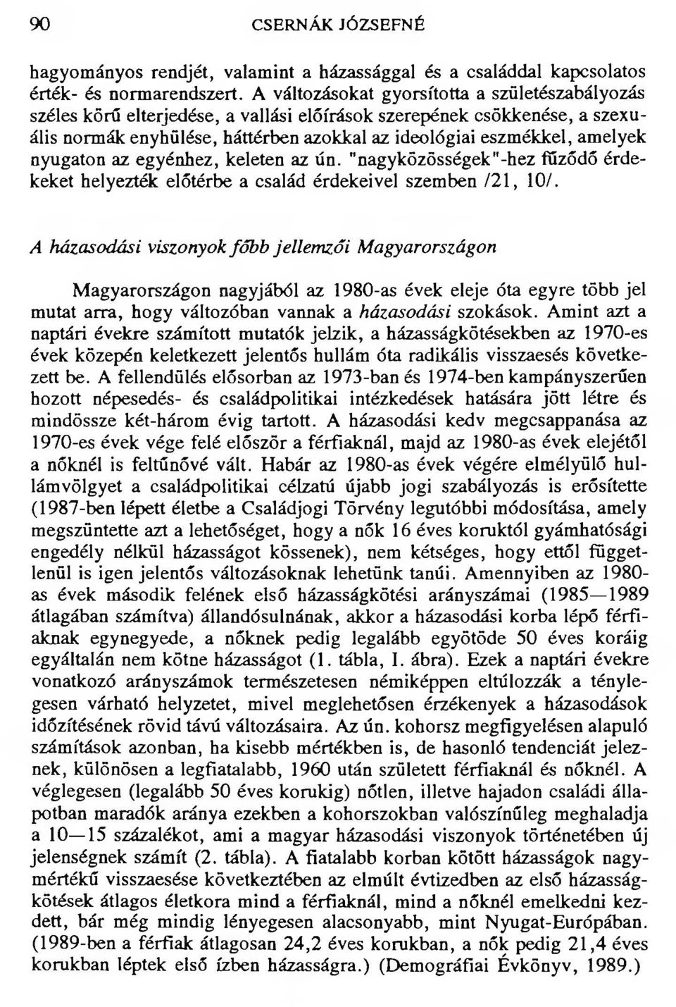 nyugaton az egyénhez, keleten az ún. "nagyközösségek"-hez fűződő érdekeket helyezték előtérbe a család érdekeivel szemben /21, 10/.