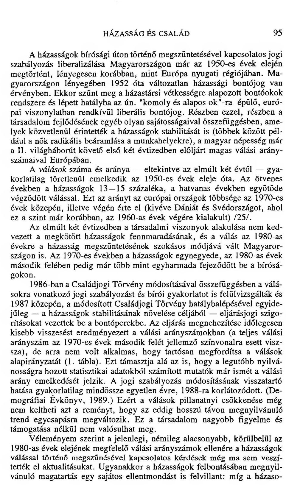 Ekkor szűnt meg a házastársi vétkességre alapozott bontóokok rendszere és lépett hatályba az ún. "komoly és alapos ok"-ra épülő, európai viszonylatban rendkívül liberális bontójog.