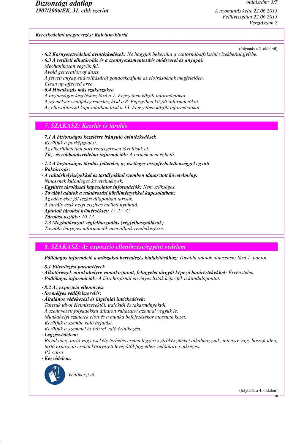 Fejezetben közölt információkat. A személyes védőfelszereléshez lásd a 8. Fejezetben közölt információkat. Az eltávolítással kapcsolatban lásd a 13. Fejezetben közölt információkat. 7.