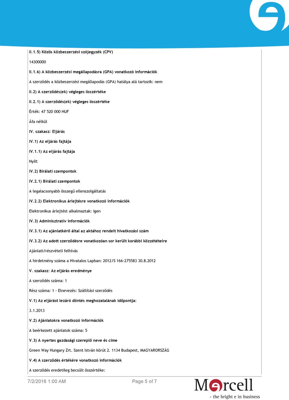 2) Bírálati szempontok IV.2.1) Bírálati szempontok A legalacsonyabb összegű ellenszolgáltatás IV.2.2) Elektronikus árlejtésre vonatkozó információk Elektronikus árlejtést alkalmaztak: igen IV.