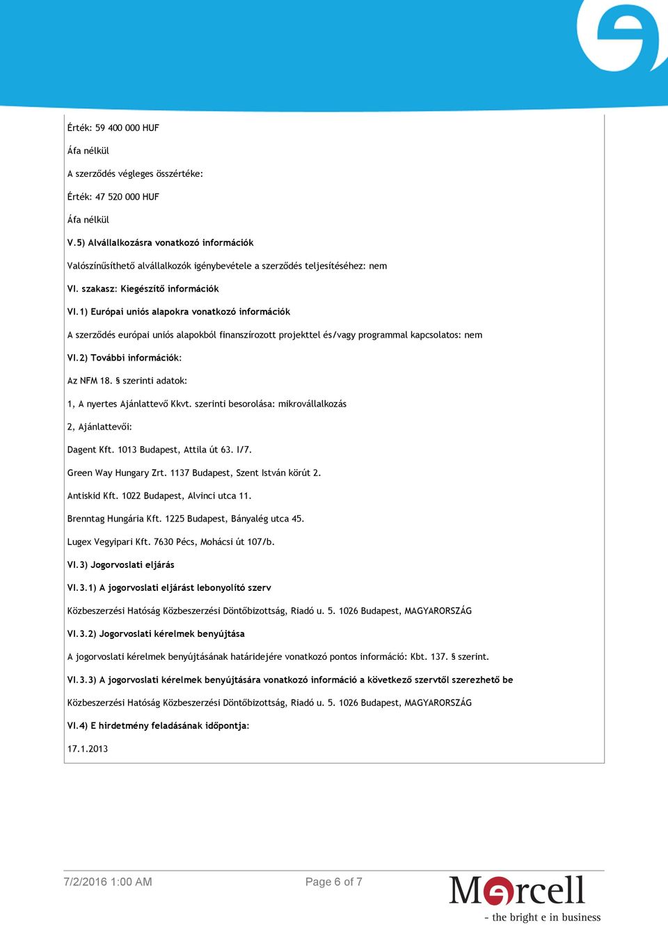 1) Európai uniós alapokra vonatkozó információk A szerződés európai uniós alapokból finanszírozott projekttel és/vagy programmal kapcsolatos: nem VI.2) További információk: Az NFM 18.