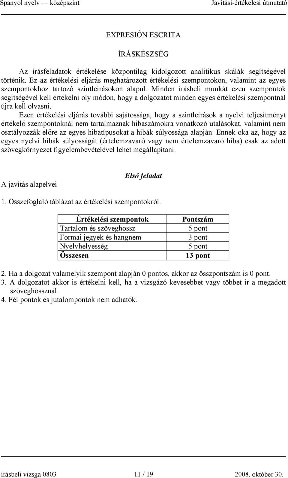 Minden írásbeli munkát ezen szempontok segítségével kell értékelni oly módon, hogy a dolgozatot minden egyes értékelési szempontnál újra kell olvasni.