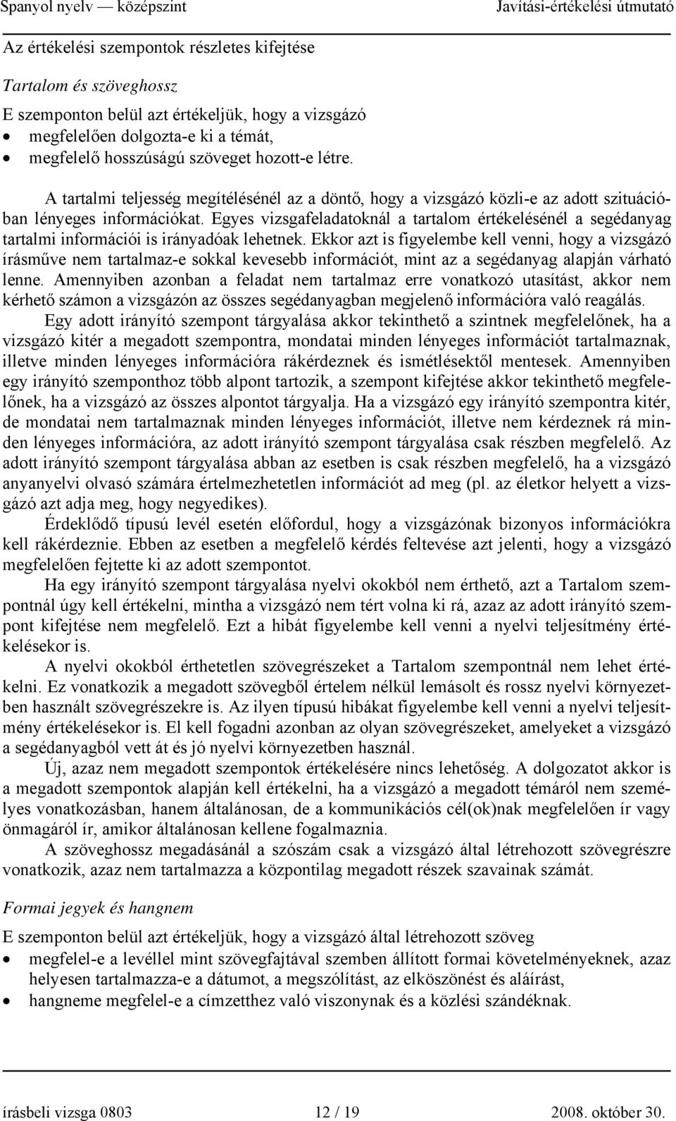 Egyes vizsgafeladatoknál a tartalom értékelésénél a segédanyag tartalmi információi is irányadóak lehetnek.