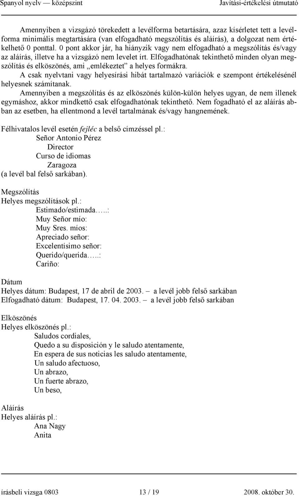 Elfogadhatónak tekinthető minden olyan megszólítás és elköszönés, ami emlékeztet a helyes formákra.