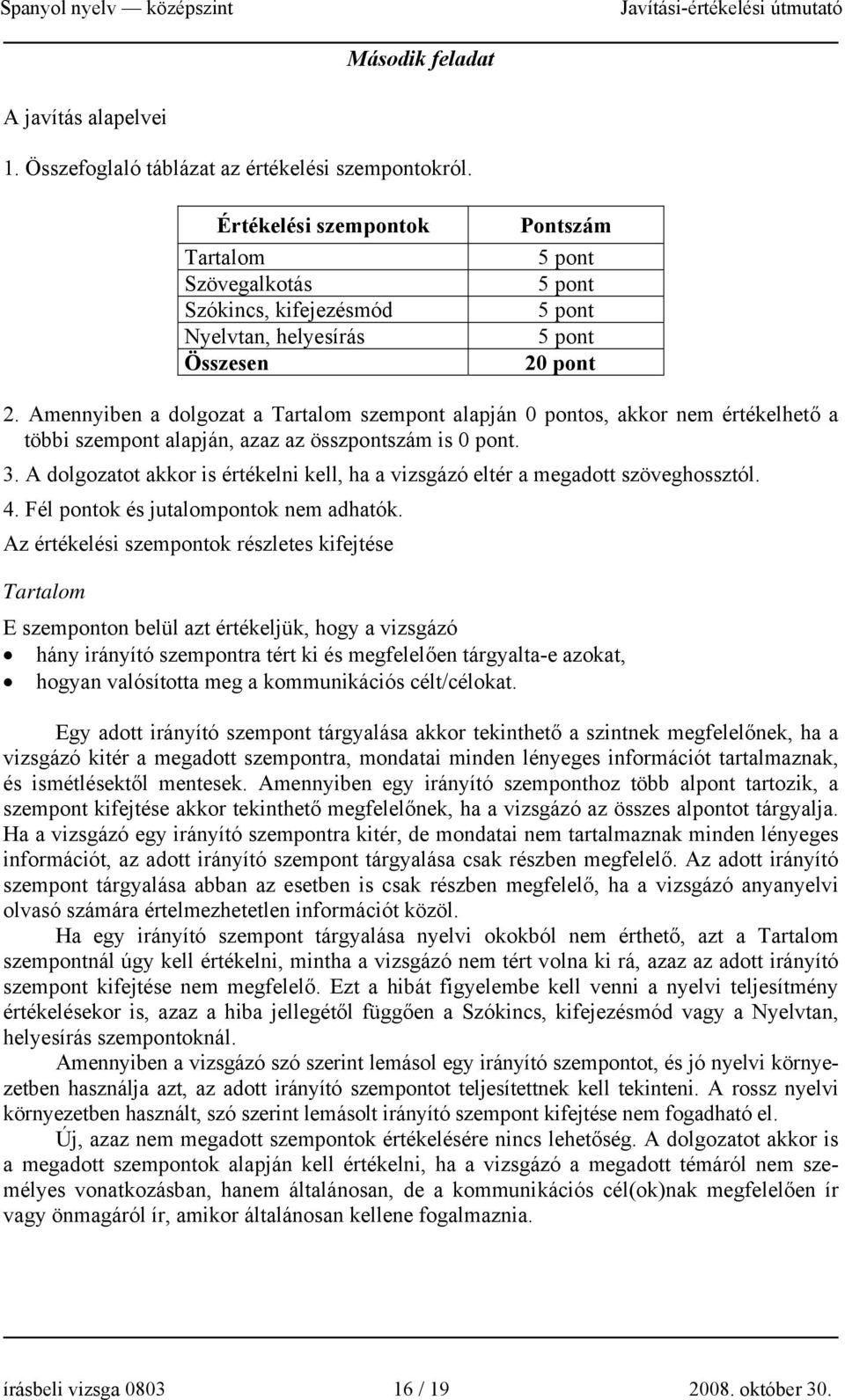Amennyiben a dolgozat a Tartalom szempont alapján 0 pontos, akkor nem értékelhető a többi szempont alapján, azaz az összpontszám is 0 pont. 3.