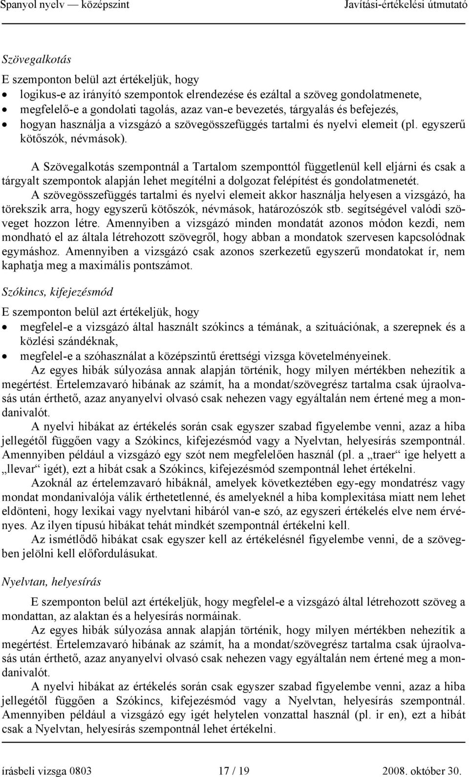A Szövegalkotás szempontnál a Tartalom szemponttól függetlenül kell eljárni és csak a tárgyalt szempontok alapján lehet megítélni a dolgozat felépítést és gondolatmenetét.