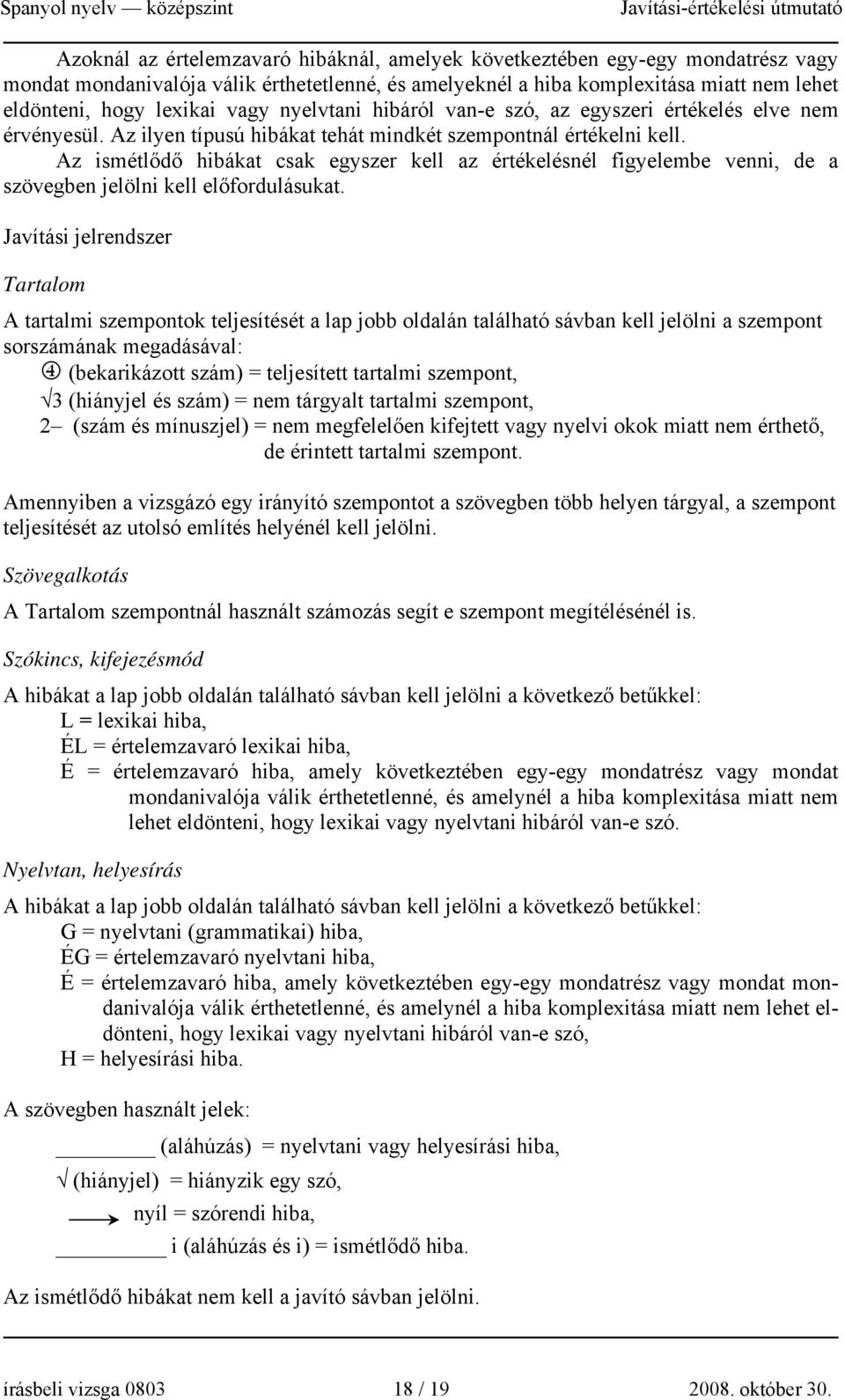 Az ismétlődő hibákat csak egyszer kell az értékelésnél figyelembe venni, de a szövegben jelölni kell előfordulásukat.