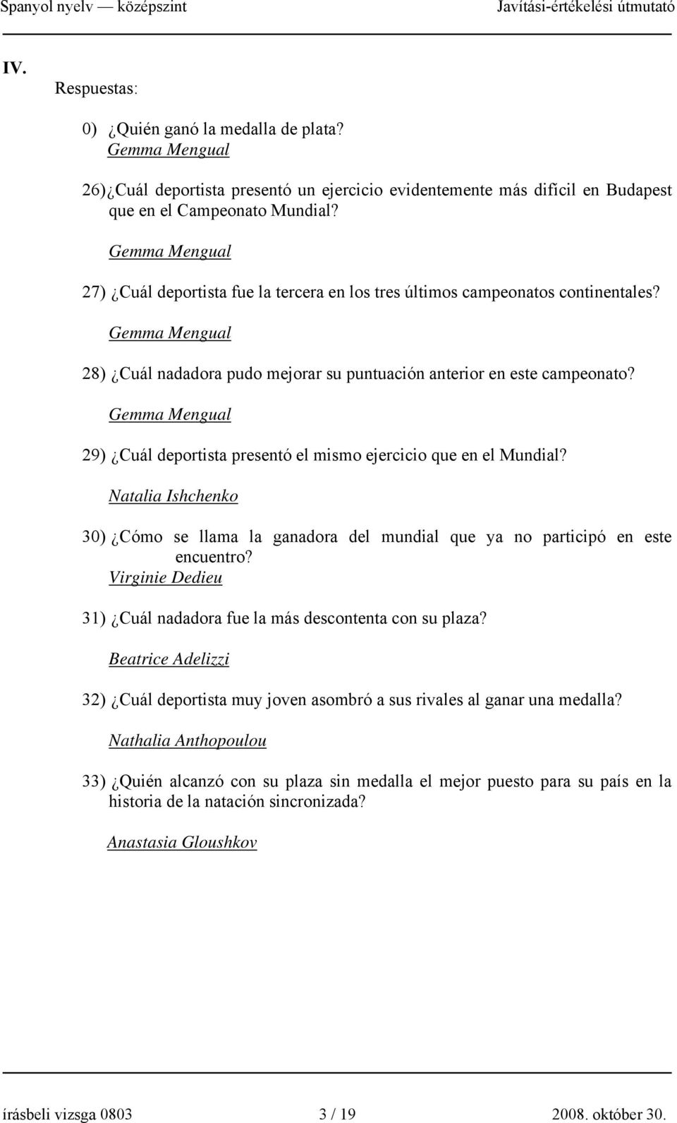 Gemma Mengual 29) Cuál deportista presentó el mismo ejercicio que en el Mundial? Natalia Ishchenko 30) Cómo se llama la ganadora del mundial que ya no participó en este encuentro?