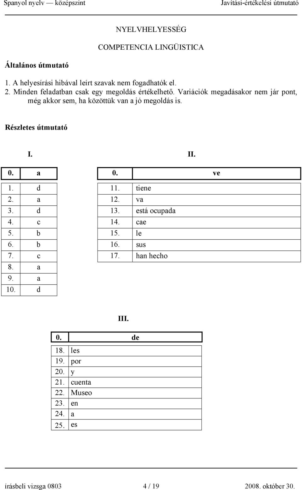 Részletes útmutató I. II. 0. a 0. ve 1. d 11. tiene 2. a 12. va 3. d 13. está ocupada 4. c 14. cae 5. b 15. le 6. b 16. sus 7. c 17.