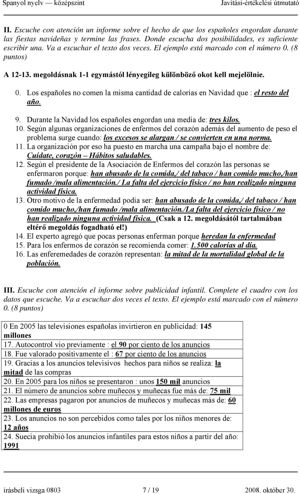 9. Durante la Navidad los españoles engordan una media de: tres kilos. 10.