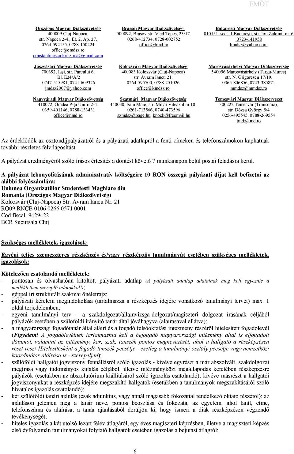 0268-412734, 0728-002752 office@bmd.ro Kolozsvári Magyar Diákszövetség 400083 Kolozsvár (Cluj-Napoca) str. Avram Iancu 21. 0264-595700, 0788-251026 office@kmdsz.