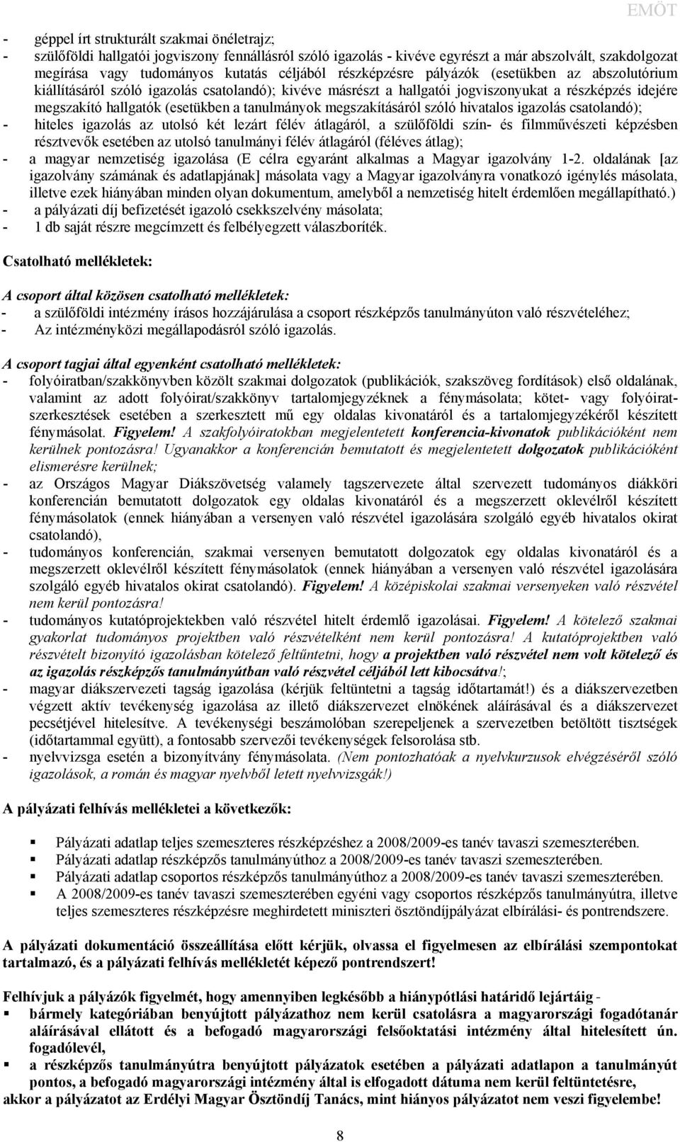 tanulmányok megszakításáról szóló hivatalos igazolás csatolandó); - hiteles igazolás az utolsó két lezárt félév átlagáról, a szülőföldi szín- és filmművészeti képzésben résztvevők esetében az utolsó