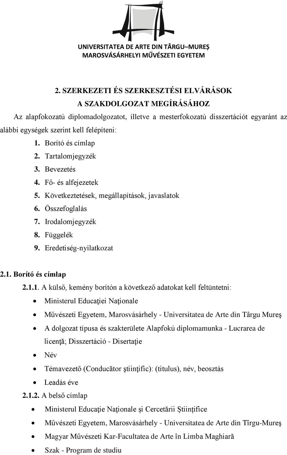 Borító és címlap 2. Tartalomjegyzék 3. Bevezetés 4. Fő- és alfejezetek 5. Következtetések, megállapítások, javaslatok 6. Összefoglalás 7. Irodalomjegyzék 8. Függelék 9. Eredetiség-nyilatkozat 2.1.