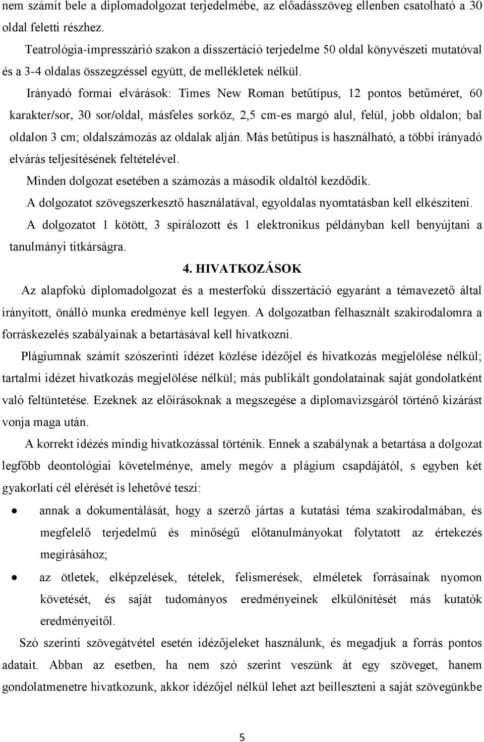 Irányadó formai elvárások: Times New Roman betűtípus, 12 pontos betűméret, 60 karakter/sor, 30 sor/oldal, másfeles sorköz, 2,5 cm-es margó alul, felül, jobb oldalon; bal oldalon 3 cm; oldalszámozás