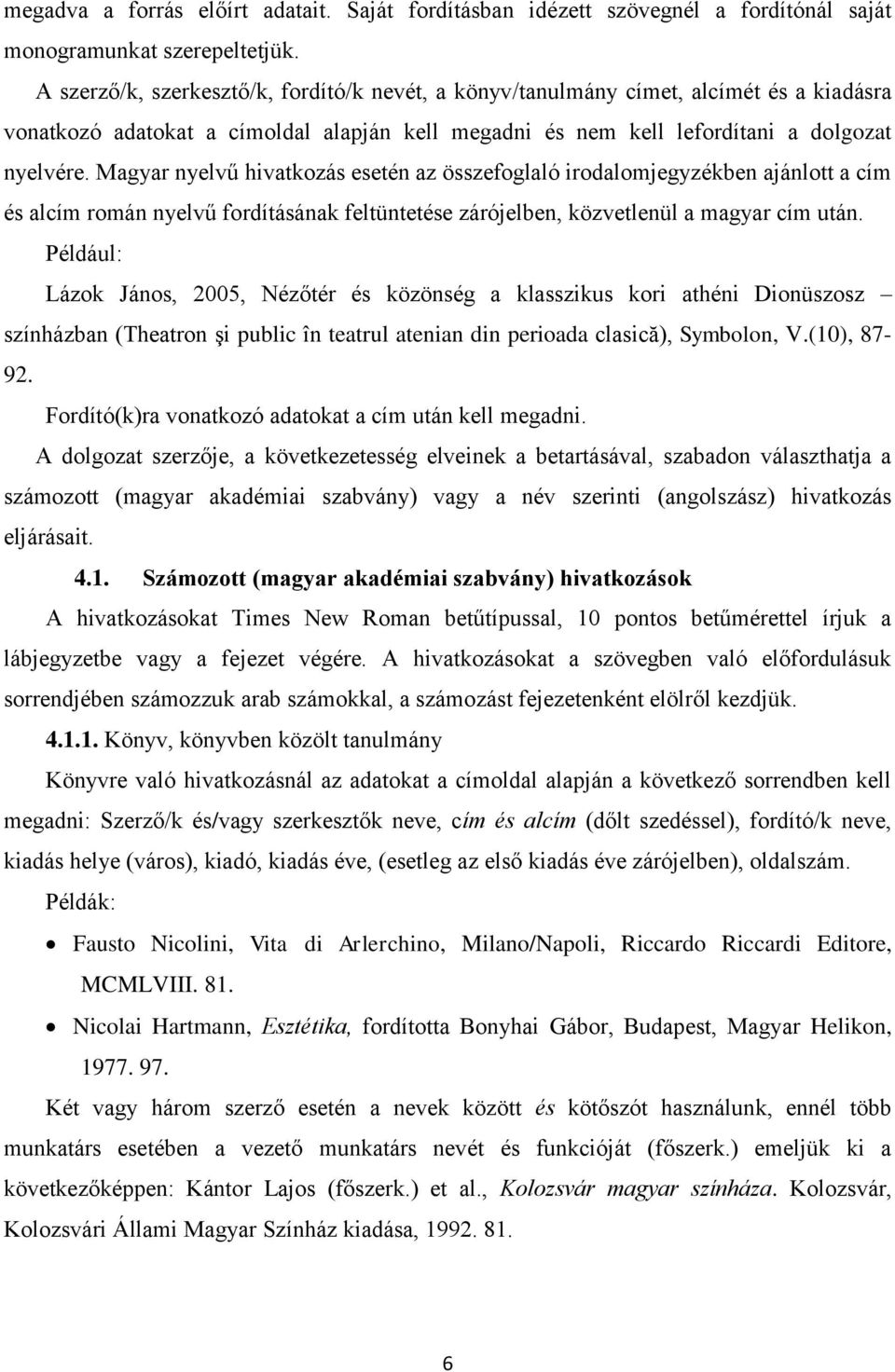 Magyar nyelvű hivatkozás esetén az összefoglaló irodalomjegyzékben ajánlott a cím és alcím román nyelvű fordításának feltüntetése zárójelben, közvetlenül a magyar cím után.