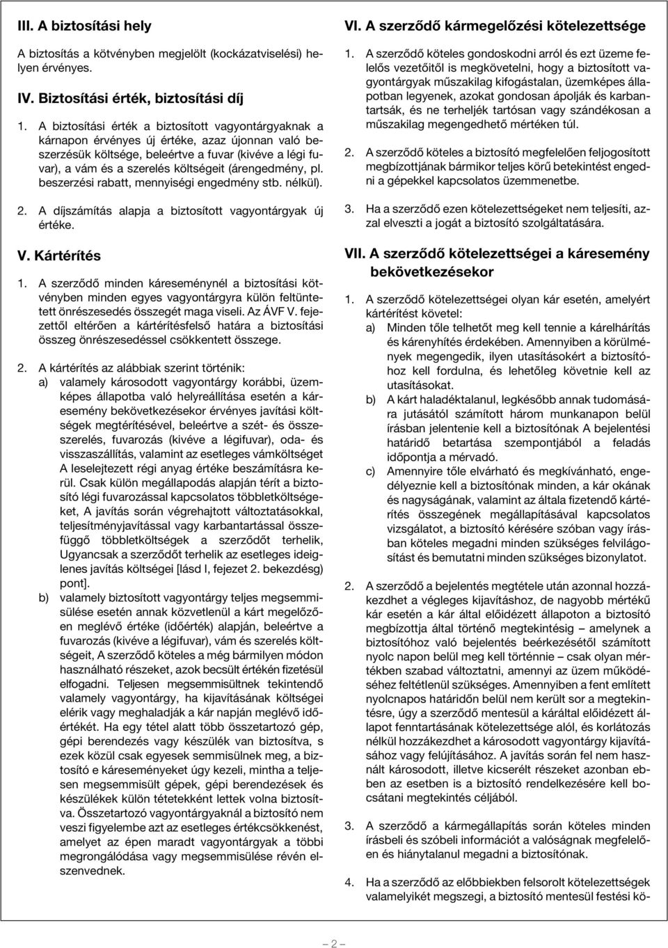 (árengedmény, pl. beszerzési rabatt, mennyiségi engedmény stb. nélkül). 2. A díjszámítás alapja a biztosított vagyontárgyak új értéke. V. Kártérítés 1.