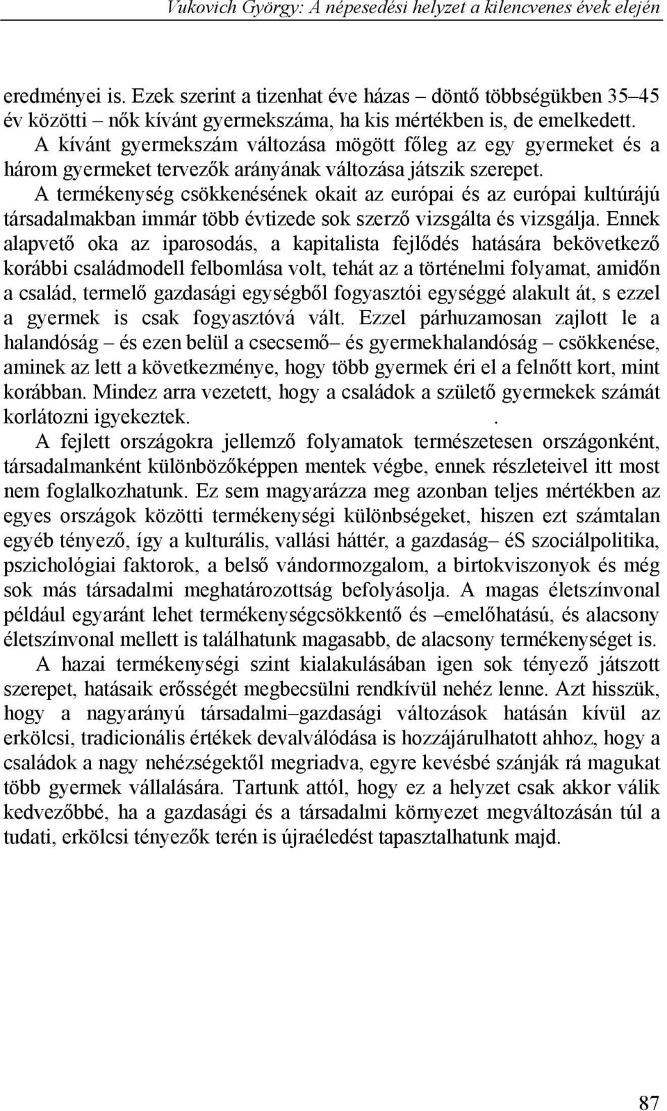 A termékenység csökkenésének okait az európai és az európai kultúrájú társadalmakban immár több évtizede sok szerző vizsgálta és vizsgálja.