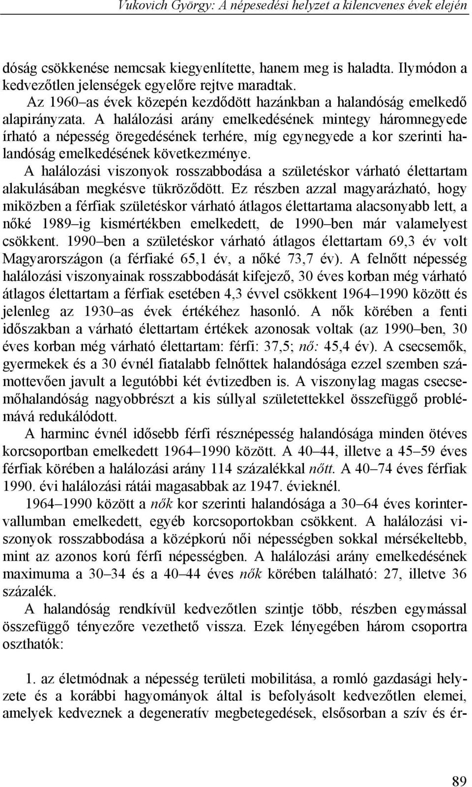 A halálozási arány emelkedésének mintegy háromnegyede írható a népesség öregedésének terhére, míg egynegyede a kor szerinti halandóság emelkedésének következménye.