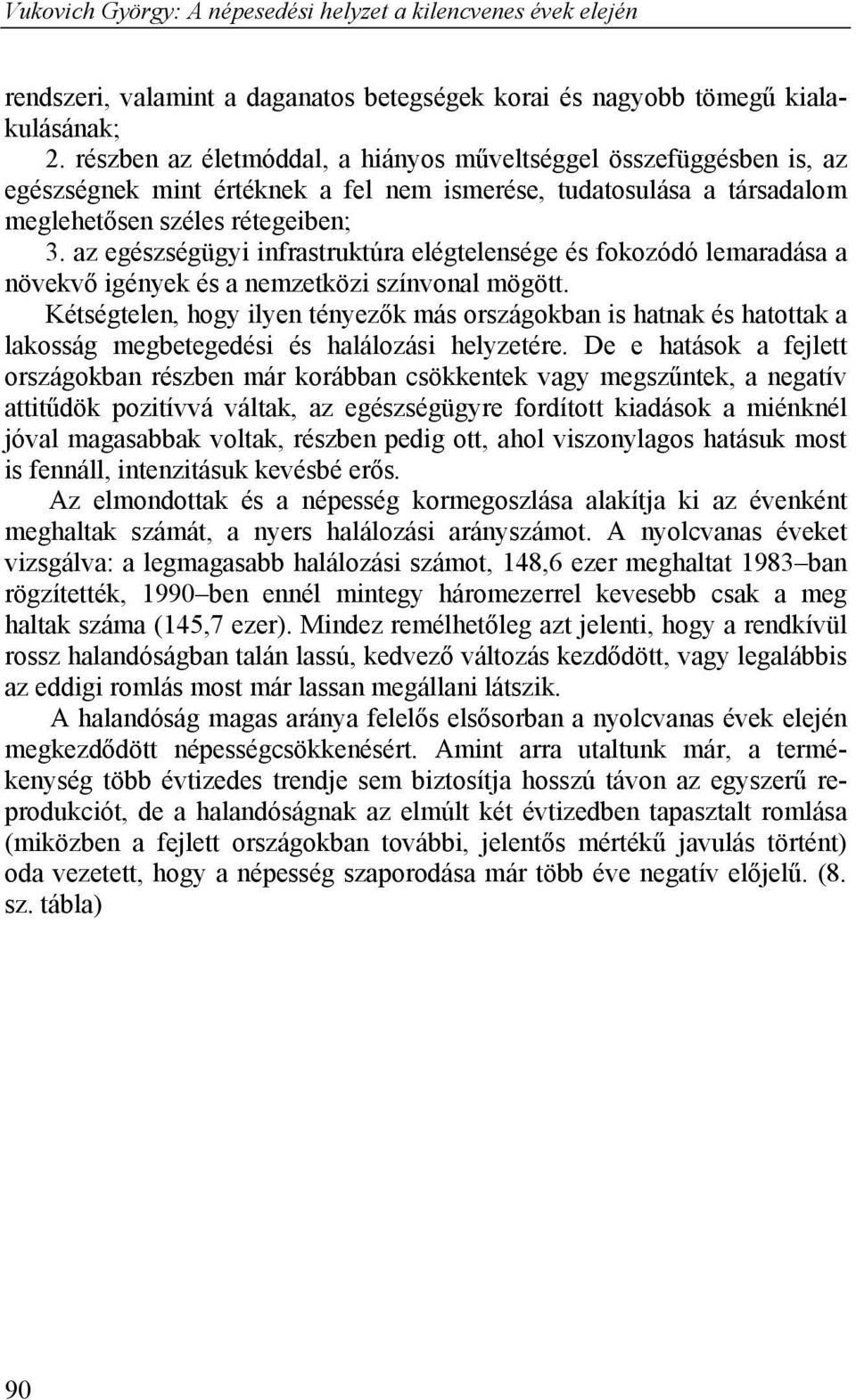 az egészségügyi infrastruktúra elégtelensége és fokozódó lemaradása a növekvő igények és a nemzetközi színvonal mögött.