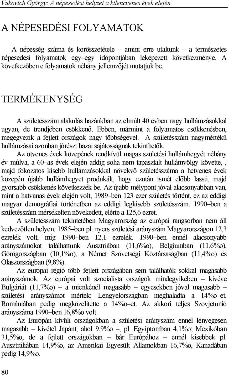 Ebben, mármint a folyamatos csökkenésben, megegyezik a fejlett országok nagy többségével. A születésszám nagymértékű hullámzásai azonban jórészt hazai sajátosságnak tekinthetők.