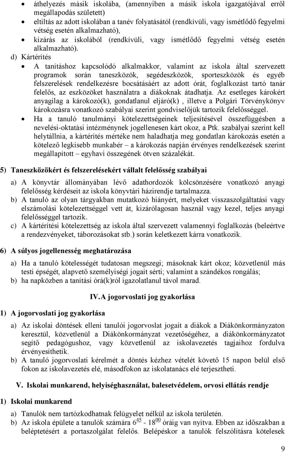 d) Kártérítés A tanításhoz kapcsolódó alkalmakkor, valamint az iskola által szervezett programok során taneszközök, segédeszközök, sporteszközök és egyéb felszerelések rendelkezésre bocsátásáért az
