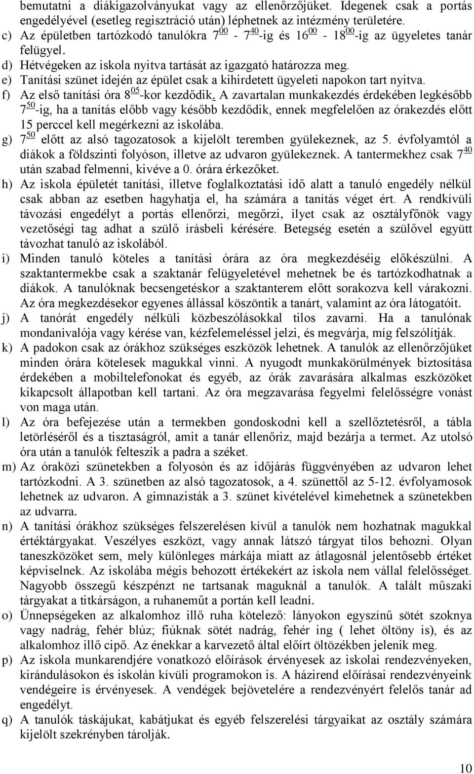 e) Tanítási szünet idején az épület csak a kihirdetett ügyeleti napokon tart nyitva. f) Az első tanítási óra 8 05 -kor kezdődik.