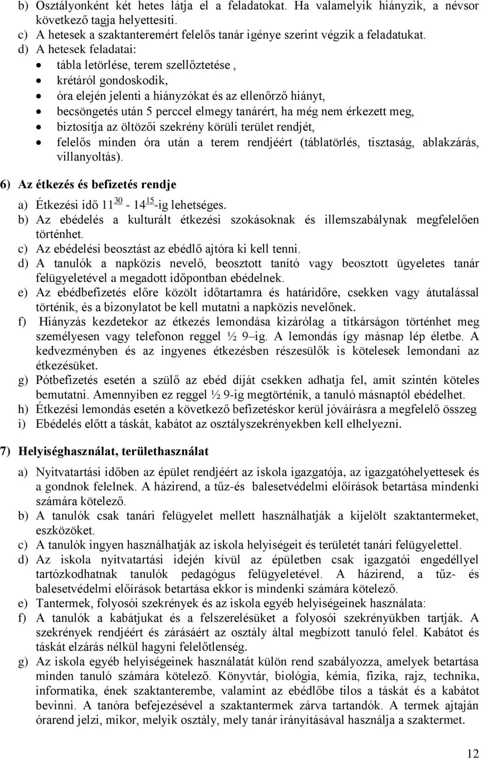 érkezett meg, biztosítja az öltözői szekrény körüli terület rendjét, felelős minden óra után a terem rendjéért (táblatörlés, tisztaság, ablakzárás, villanyoltás).