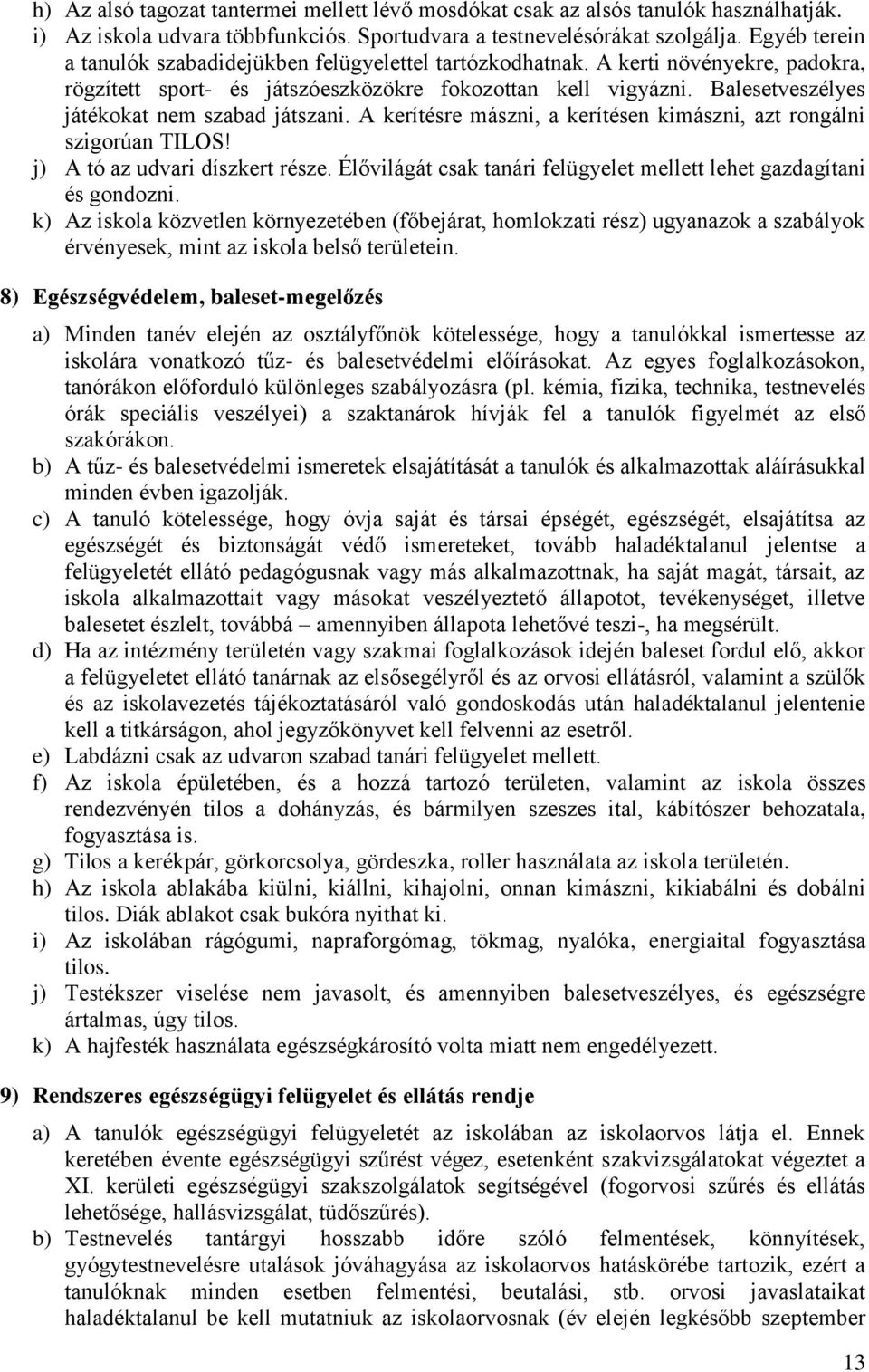 Balesetveszélyes játékokat nem szabad játszani. A kerítésre mászni, a kerítésen kimászni, azt rongálni szigorúan TILOS! j) A tó az udvari díszkert része.