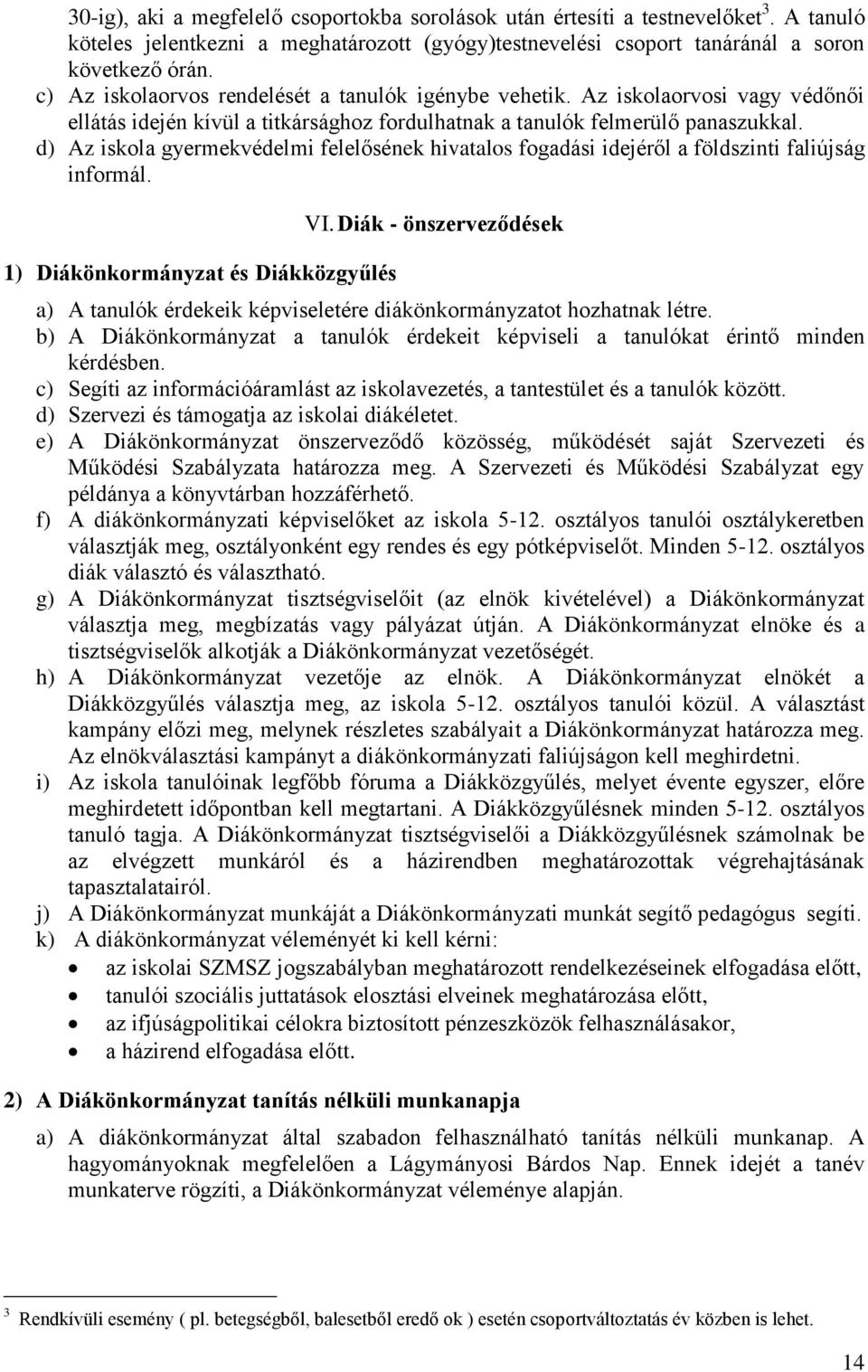 d) Az iskola gyermekvédelmi felelősének hivatalos fogadási idejéről a földszinti faliújság informál. 1) Diákönkormányzat és Diákközgyűlés VI.
