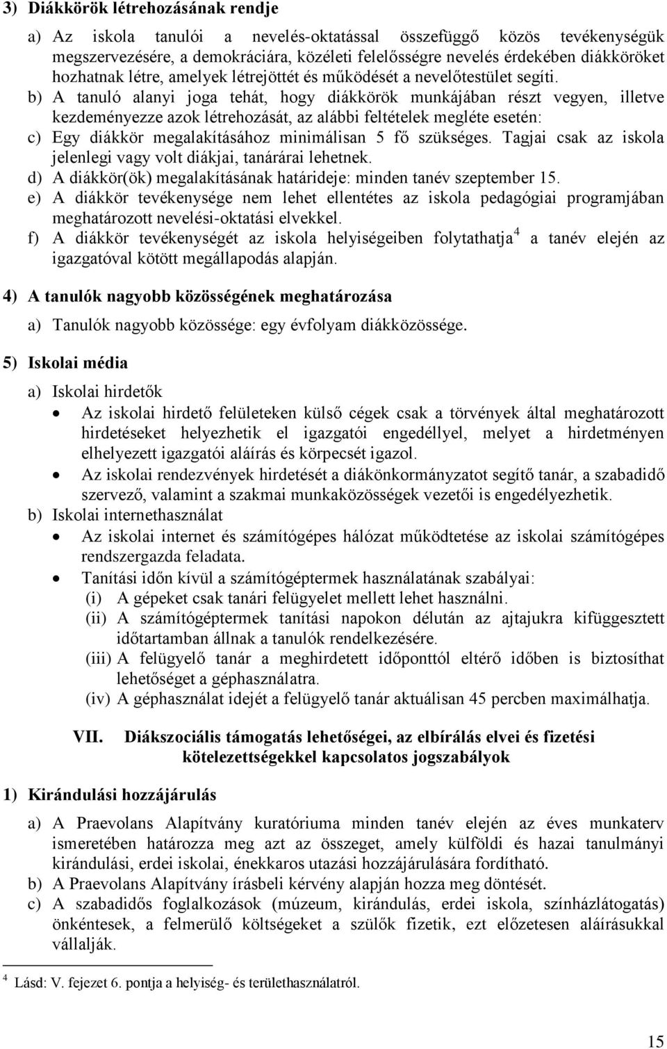 b) A tanuló alanyi joga tehát, hogy diákkörök munkájában részt vegyen, illetve kezdeményezze azok létrehozását, az alábbi feltételek megléte esetén: c) Egy diákkör megalakításához minimálisan 5 fő
