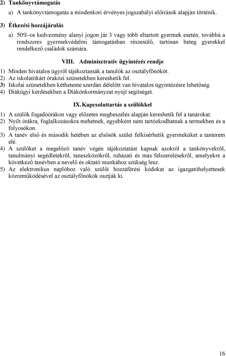 családok számára. VIII. Adminisztratív ügyintézés rendje 1) Minden hivatalos ügyről tájékoztassák a tanulók az osztályfőnököt. 2) Az iskolatitkárt óraközi szünetekben kereshetik fel.
