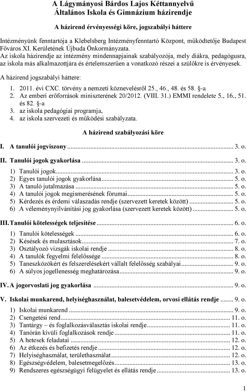 Az iskola házirendje az intézmény mindennapjainak szabályozója, mely diákra, pedagógusra, az iskola más alkalmazottjára és értelemszerűen a vonatkozó részei a szülőkre is érvényesek.