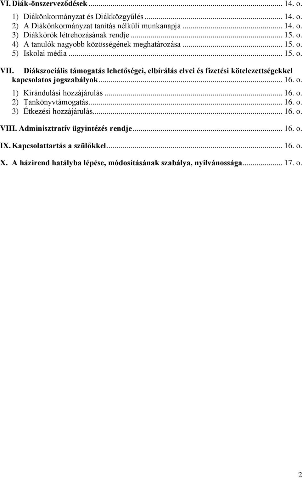 Diákszociális támogatás lehetőségei, elbírálás elvei és fizetési kötelezettségekkel kapcsolatos jogszabályok... 16. o. 1) Kirándulási hozzájárulás... 16. o. 2) Tankönyvtámogatás.