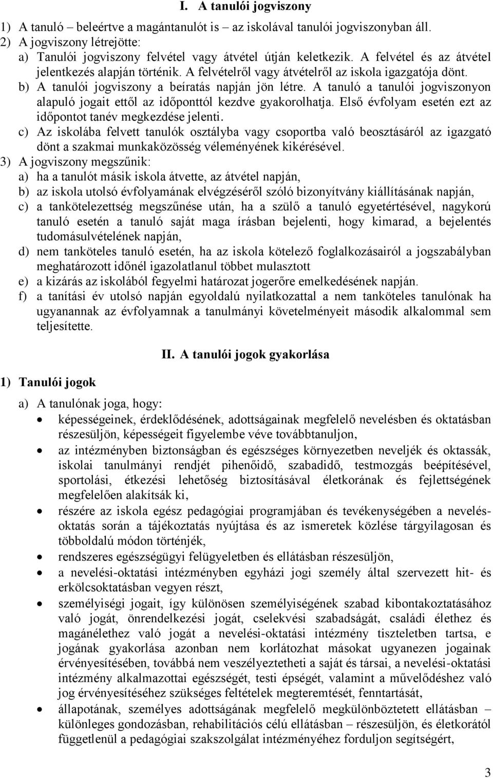 A tanuló a tanulói jogviszonyon alapuló jogait ettől az időponttól kezdve gyakorolhatja. Első évfolyam esetén ezt az időpontot tanév megkezdése jelenti.