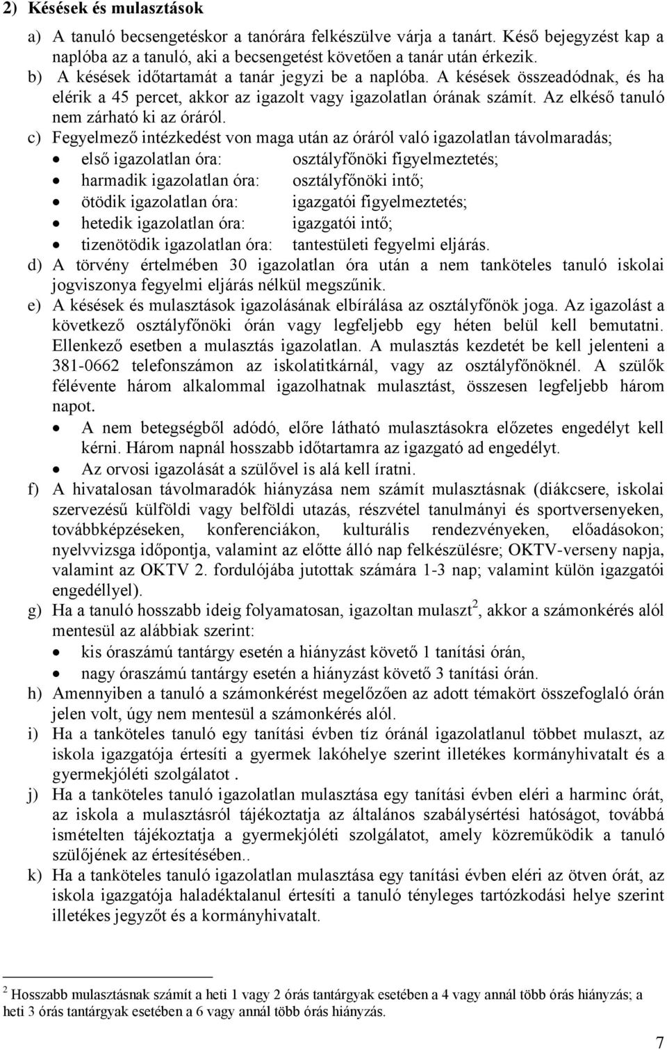c) Fegyelmező intézkedést von maga után az óráról való igazolatlan távolmaradás; első igazolatlan óra: osztályfőnöki figyelmeztetés; harmadik igazolatlan óra: osztályfőnöki intő; ötödik igazolatlan
