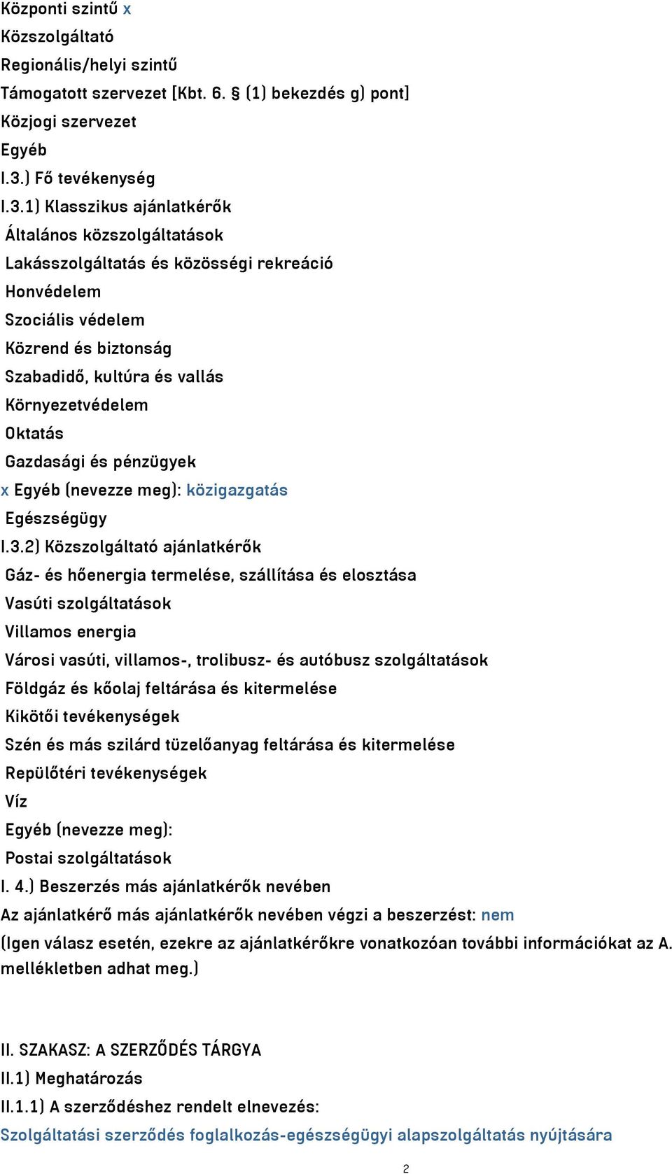 1) Klasszikus ajánlatkérők Általános közszolgáltatások Lakásszolgáltatás és közösségi rekreáció Honvédelem Szociális védelem Közrend és biztonság Szabadidő, kultúra és vallás Környezetvédelem Oktatás